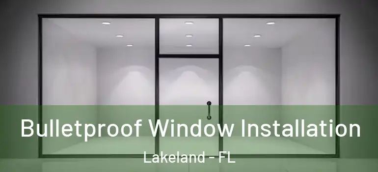  Bulletproof Window Installation Lakeland - FL
