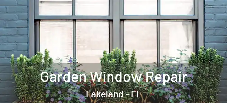  Garden Window Repair Lakeland - FL