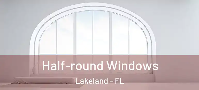  Half-round Windows Lakeland - FL